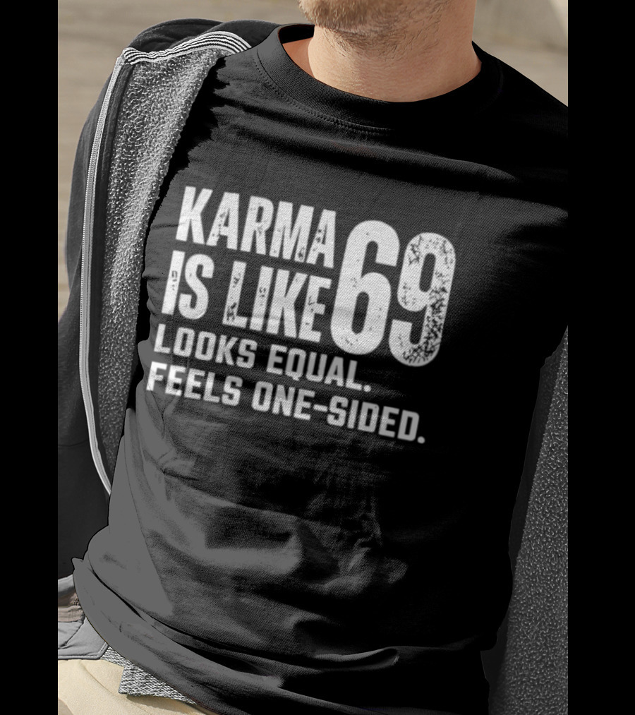 Karma Is Like 69 Looks Equal Feels One Sided T-Shirt