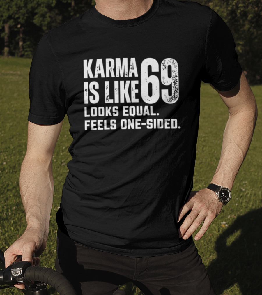 Karma Is Like 69 Looks Equal Feels One Sided T-Shirt