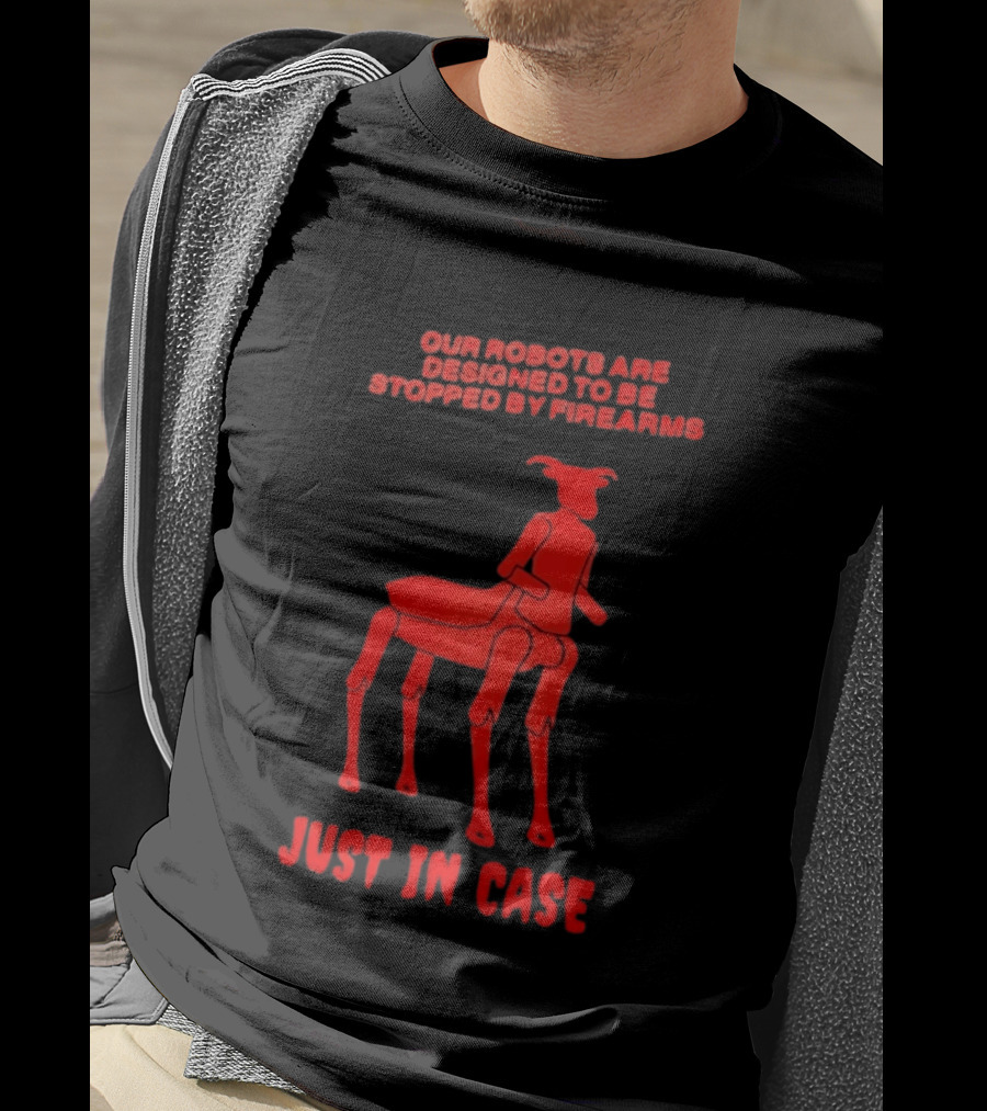 Our Robots Are Designed To Be Stopped By Firearms Just In Case Red Four Legged Robot T-Shirt