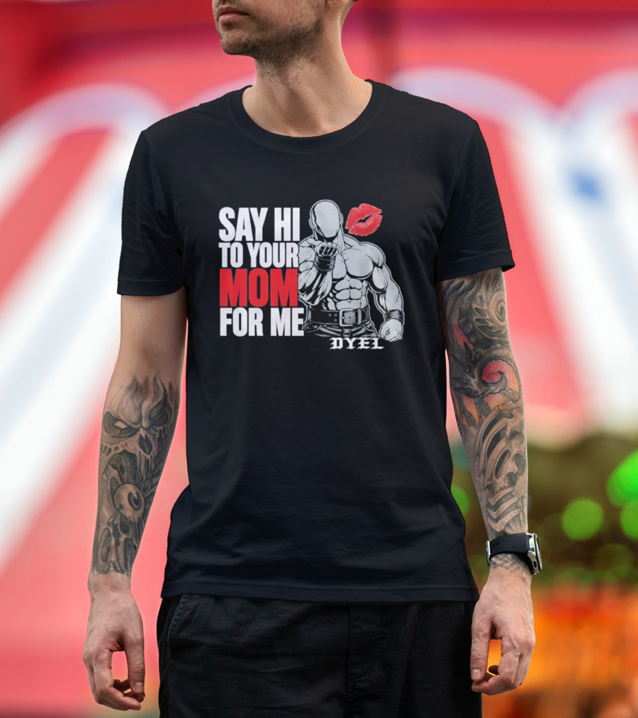 Say Hi To Your Mom For Me Bodybuilder DYEL Kiss T-Shirt