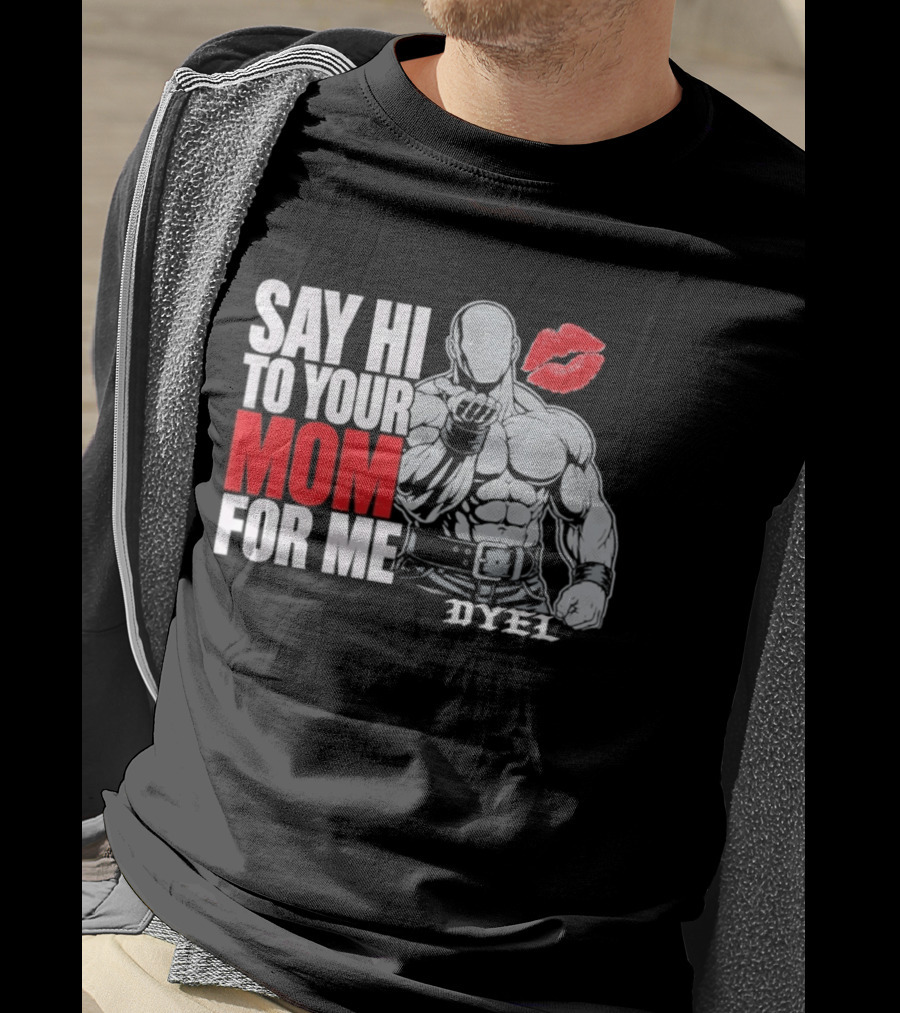 Say Hi To Your Mom For Me Bodybuilder DYEL Kiss T-Shirt