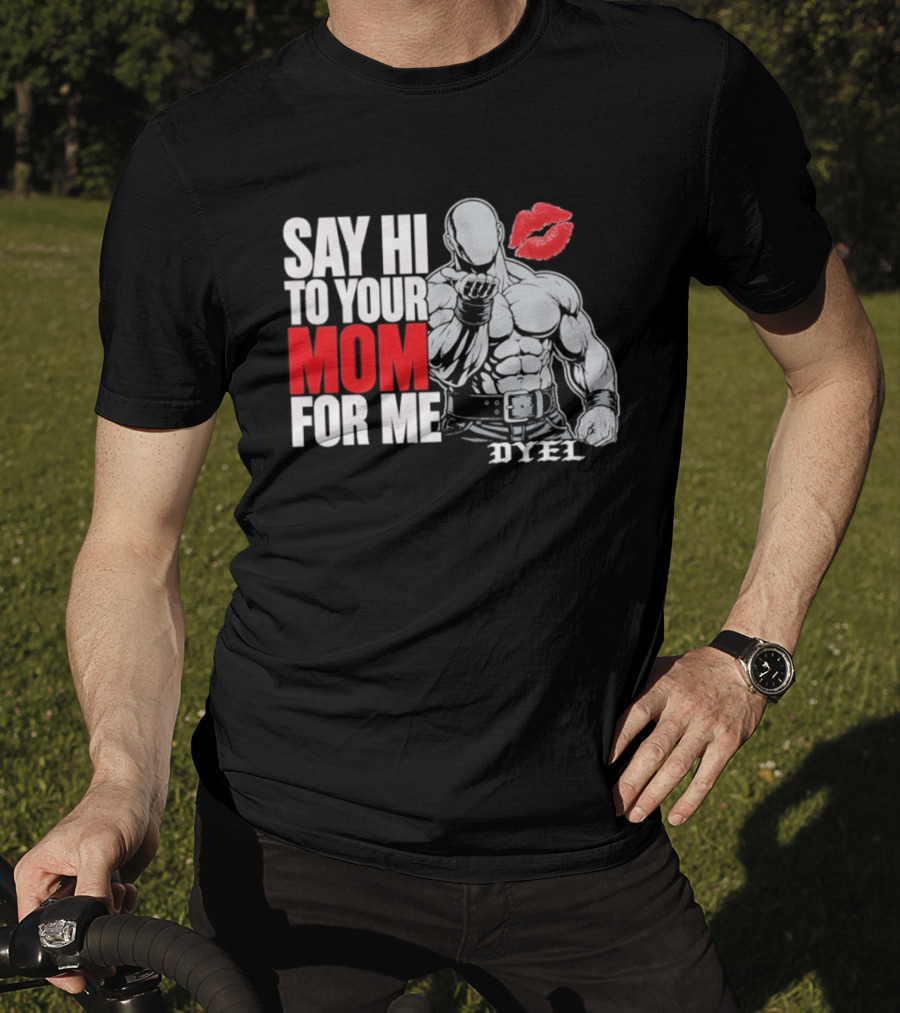 Say Hi To Your Mom For Me Bodybuilder DYEL Kiss T-Shirt