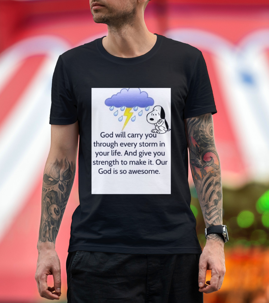Snoopy God Will Carry You Through Every Storm Give You Strength Our God Is So Awesome T-Shirt