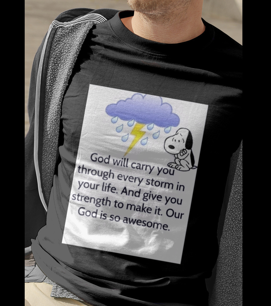 Snoopy God Will Carry You Through Every Storm Give You Strength Our God Is So Awesome T-Shirt