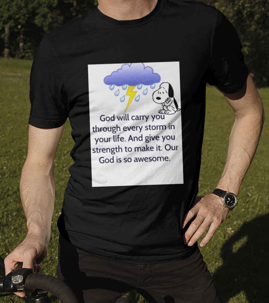 Snoopy God Will Carry You Through Every Storm Give You Strength Our God Is So Awesome T-Shirt