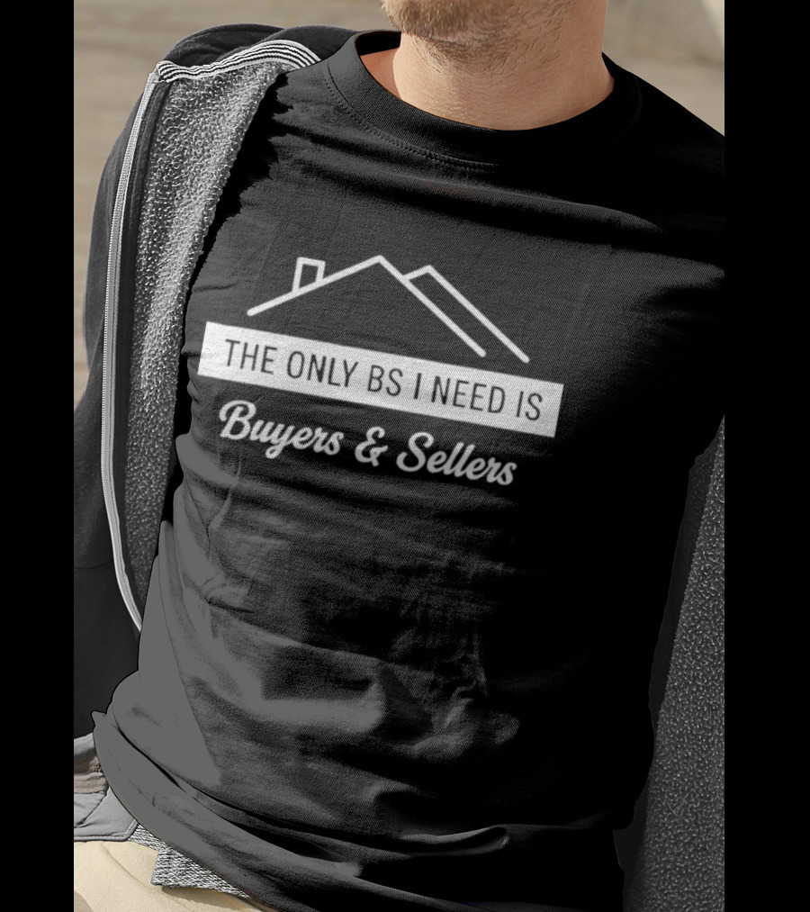The Only BS I Need Is Buyers And Sellers Real Estate T-Shirt