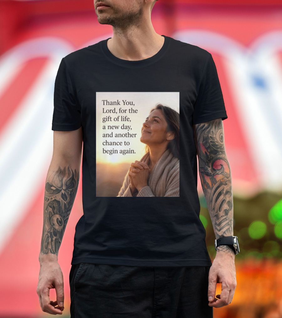 Thank You Lord For The Gift Of Life A New Day And Another Chance To Begin Again T-Shirt