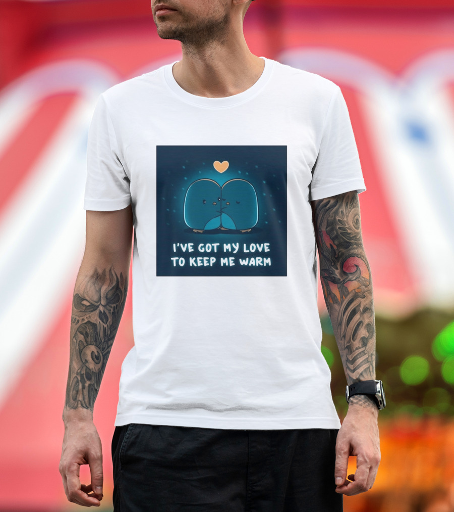 I've Got My Love To Keep Me Warm Heartwarming Penguin Cuddle T-Shirt