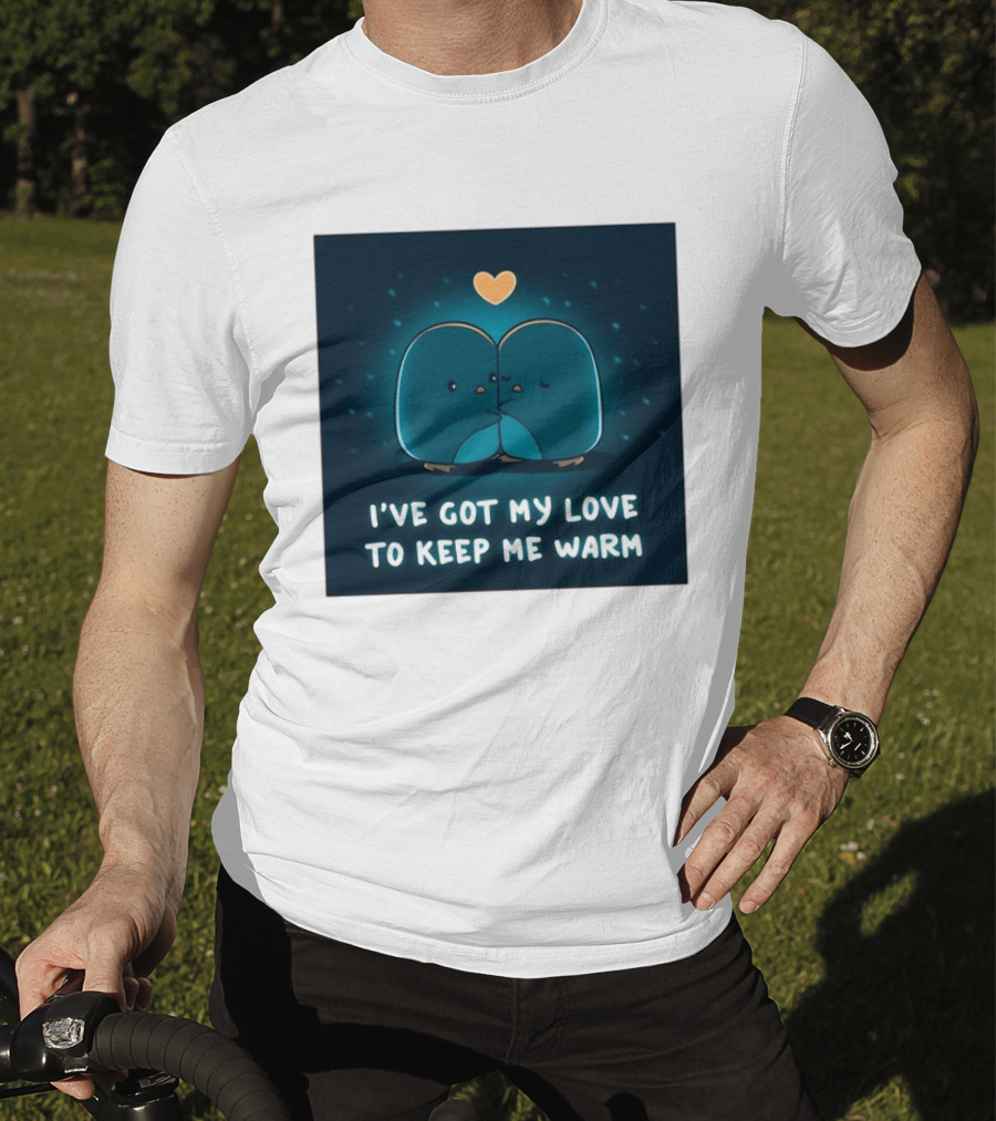 I've Got My Love To Keep Me Warm Heartwarming Penguin Cuddle T-Shirt
