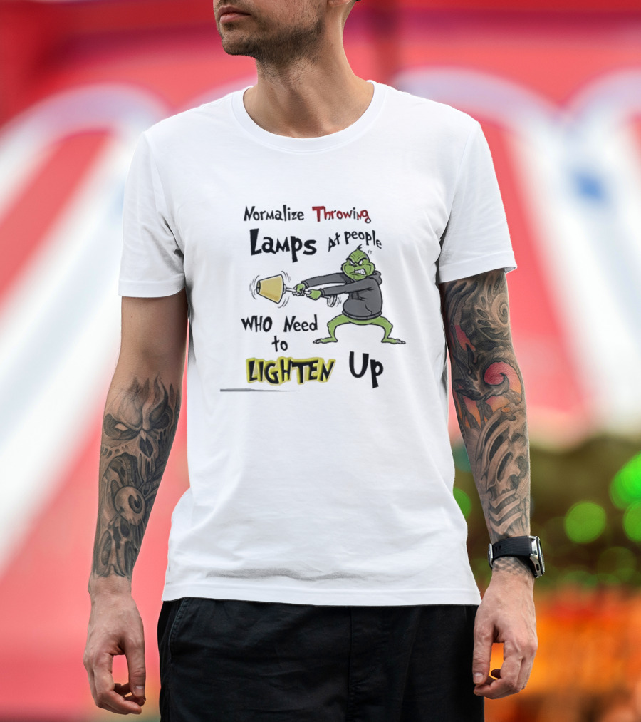 Normalize Throwing Lamps At People Who Need To Lighten Up Grinch Mood T-Shirt