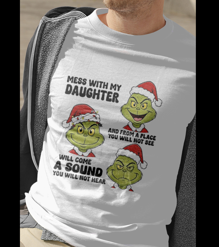 Classic Grinch Santa Mess With My Daughter A Sound You Will Not Hear Christmas T-Shirt