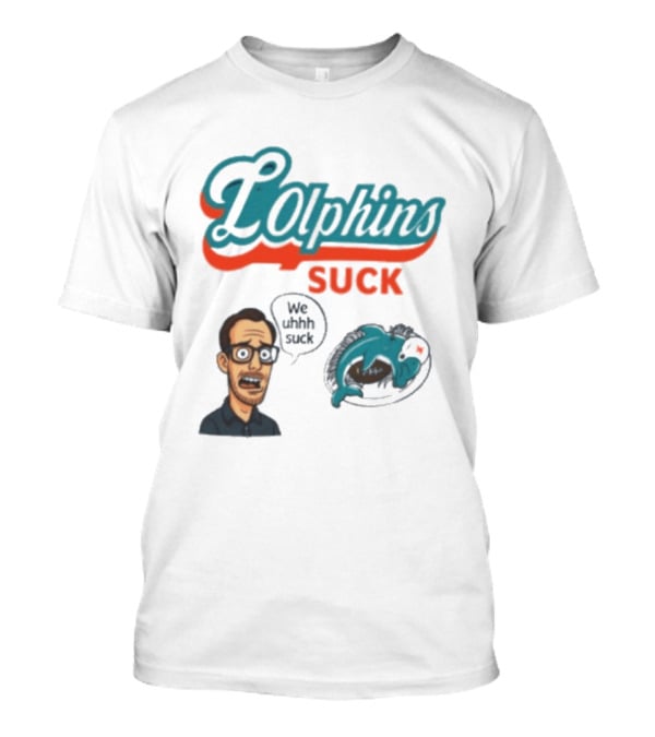 Lolphins Suck Miami Dolphins We Still Suck T-Shirt