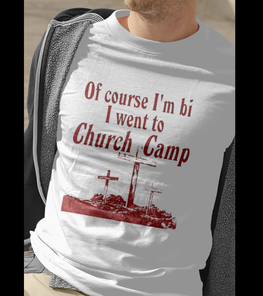 Of Course I'm Bi I Went To Church Camp Crosses T-Shirt