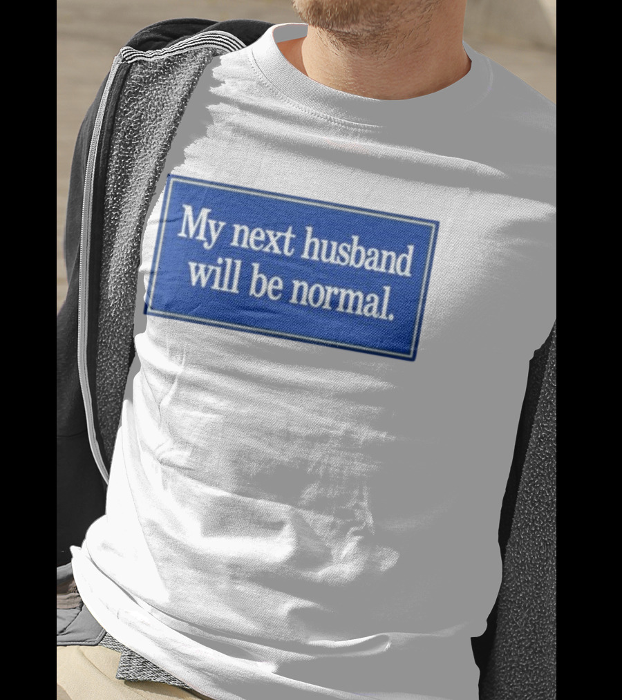 My Next Husband Will Be Normal White Text Blue T-Shirt