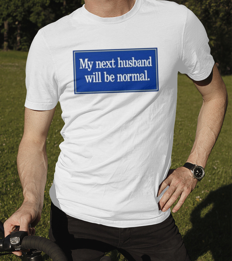My Next Husband Will Be Normal White Text Blue T-Shirt