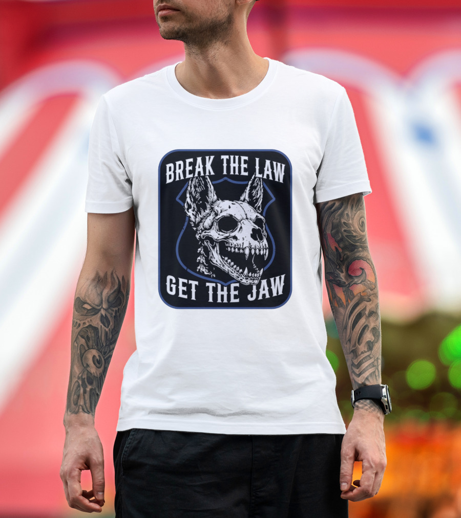 Break The Law Get The Jaw Skull Dog Police T-Shirt