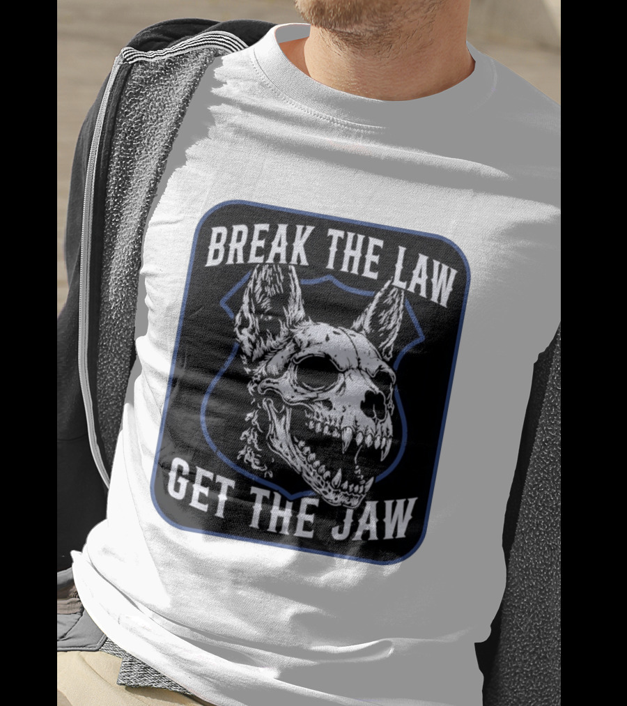 Break The Law Get The Jaw Skull Dog Police T-Shirt