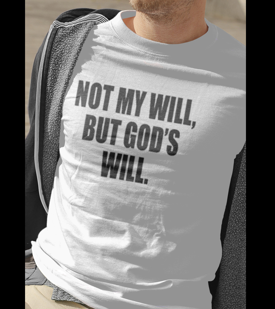Not My Will But God's Will Christian Faith Message T-Shirt