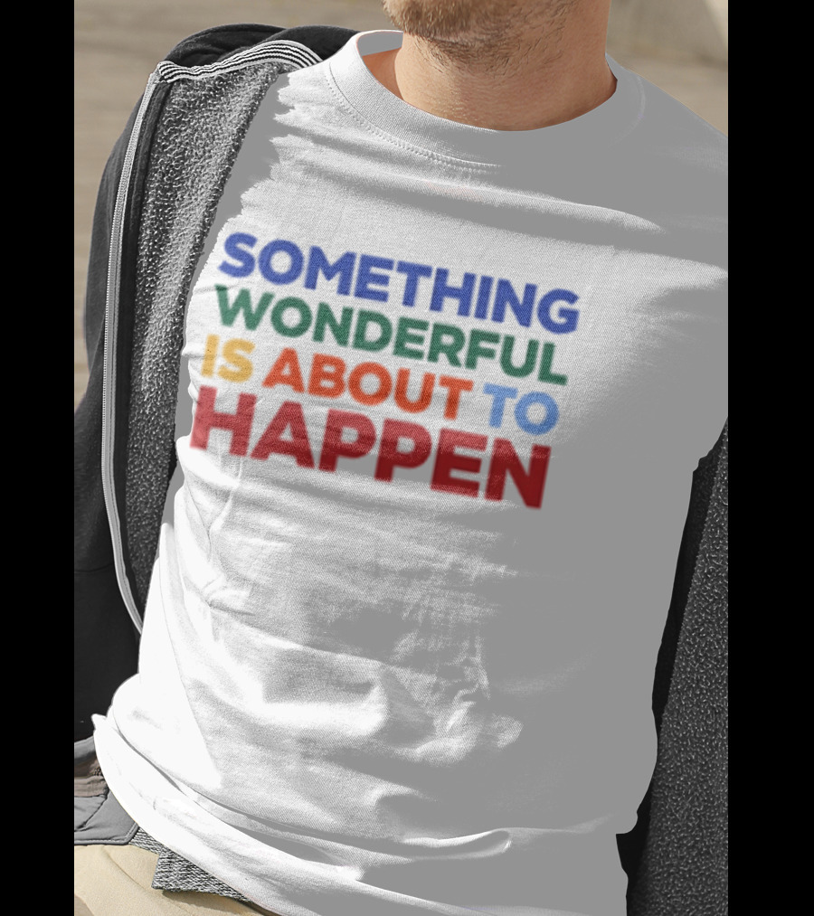Something Wonderful Is About To Happen Bold Color Lettering T-Shirt