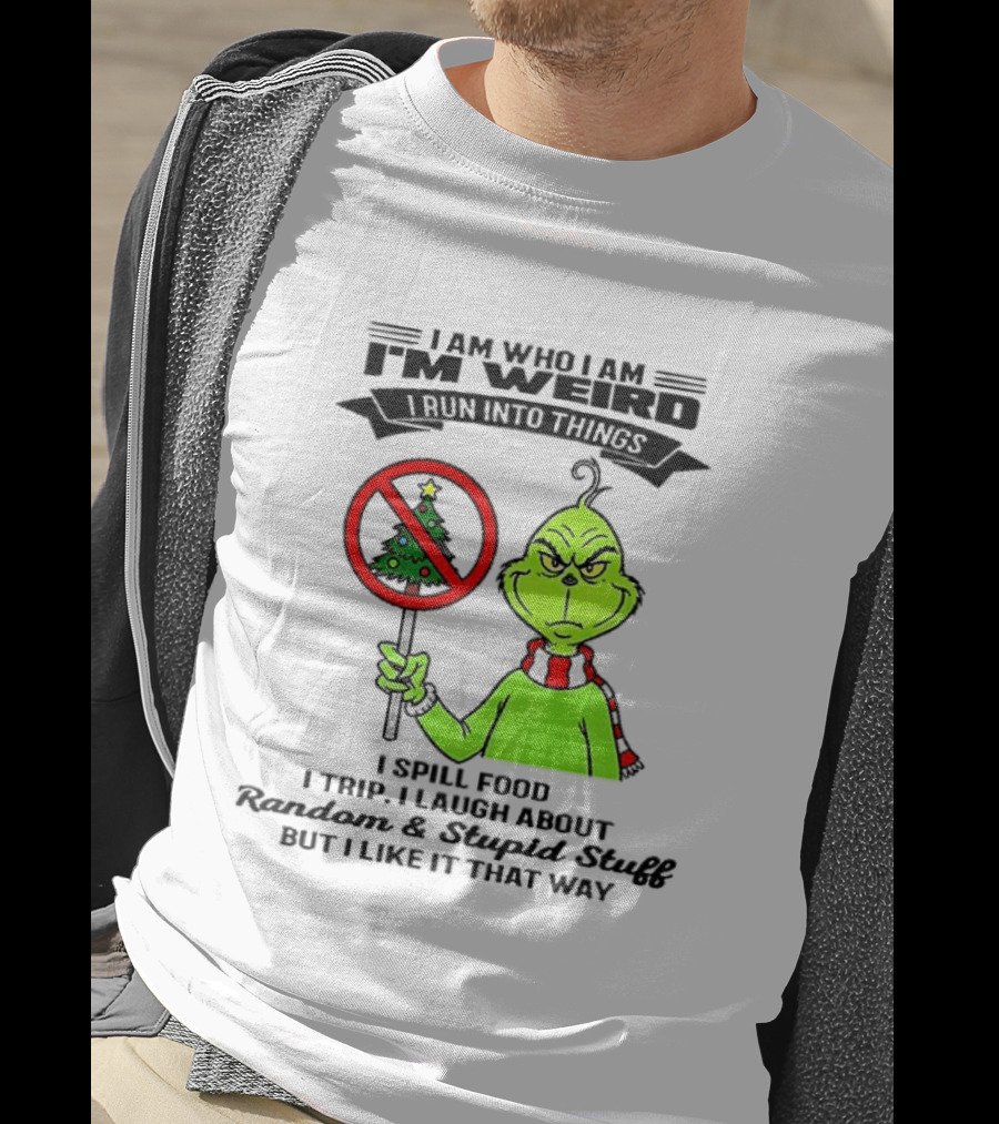 I Am Who I Am I'm Weird Grinch I Spill Food I Trip I Laugh About Random Stupid Stuff Christmas T-Shirt
