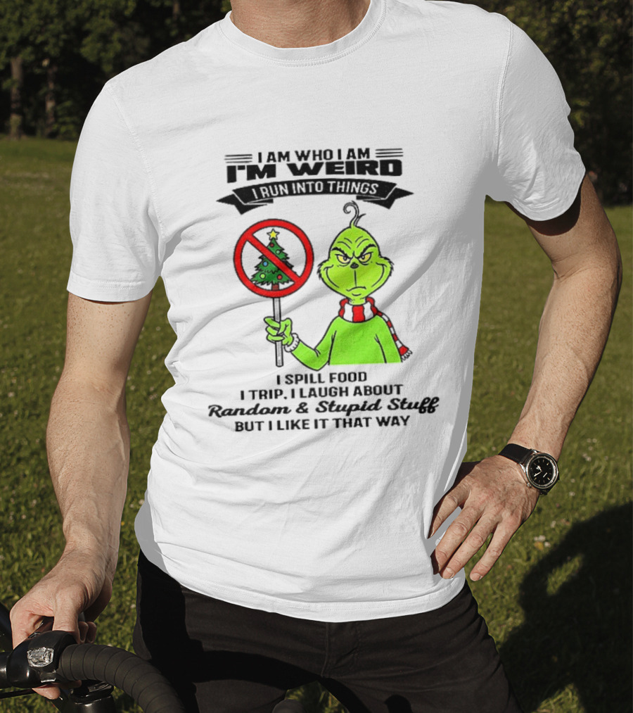 I Am Who I Am I'm Weird Grinch I Spill Food I Trip I Laugh About Random Stupid Stuff Christmas T-Shirt