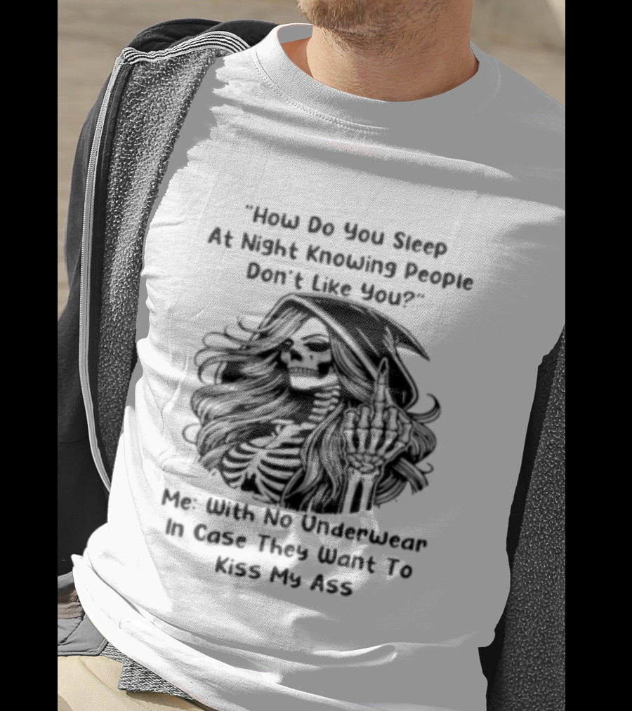 How Do You Sleep At Night Knowing People Don't Like You Me With No Underwear In Case They Want To Kiss My Ass Skull T-Shirt