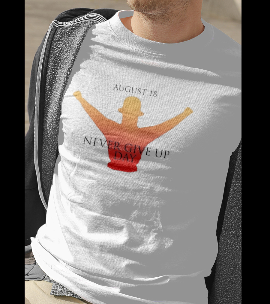 August 18 Never Give Up Day T-Shirt