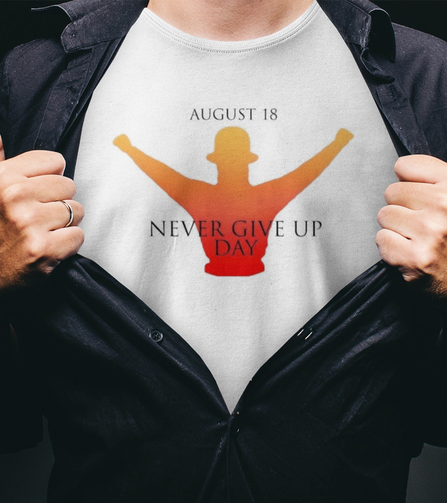 August 18 Never Give Up Day T-Shirt