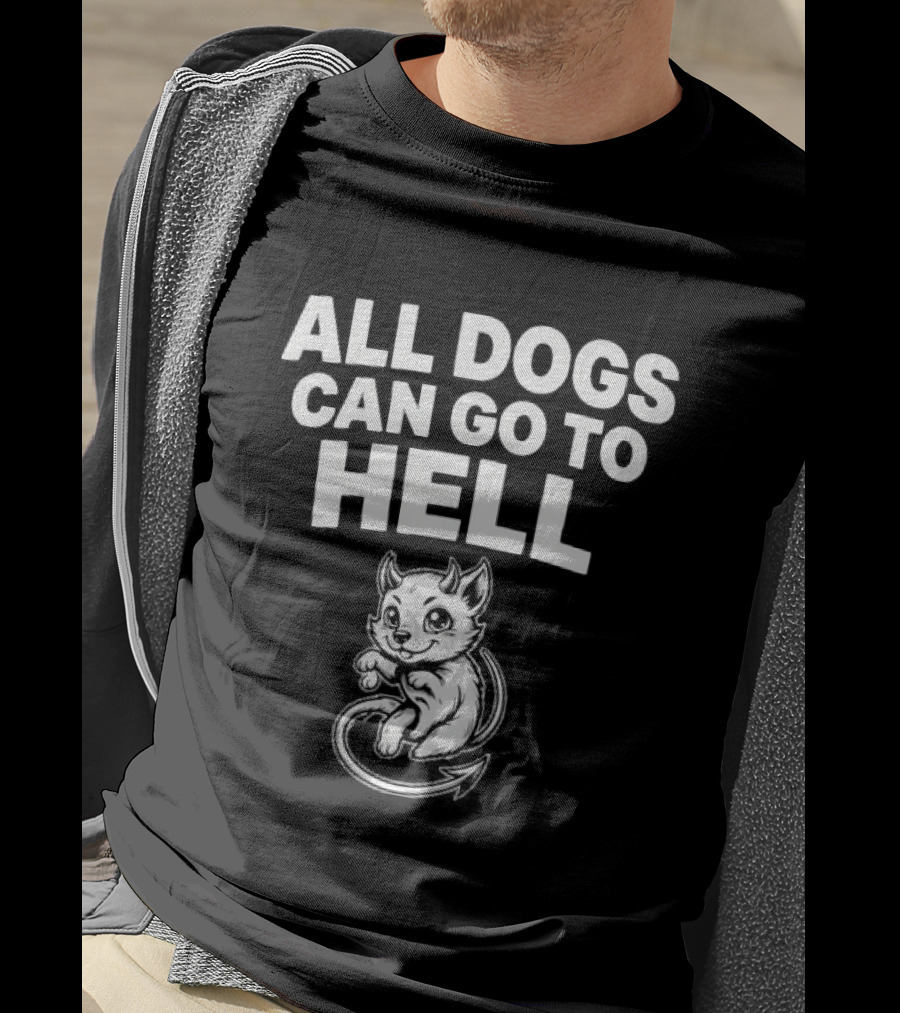 All Dogs Can Go To Hell Devil Dog Sarcastic Pet Humor T-Shirt
