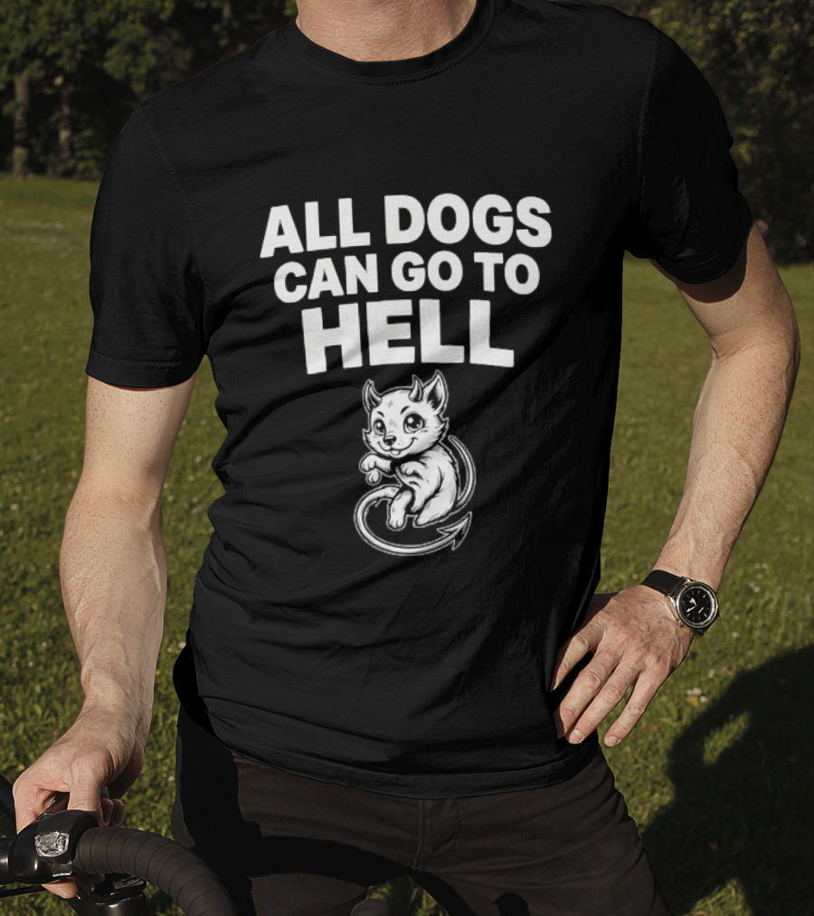 All Dogs Can Go To Hell Devil Dog Sarcastic Pet Humor T-Shirt
