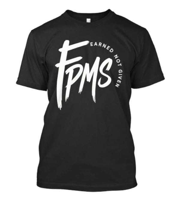 FPMS Earned Not Given Motivational Inspirational T-Shirt