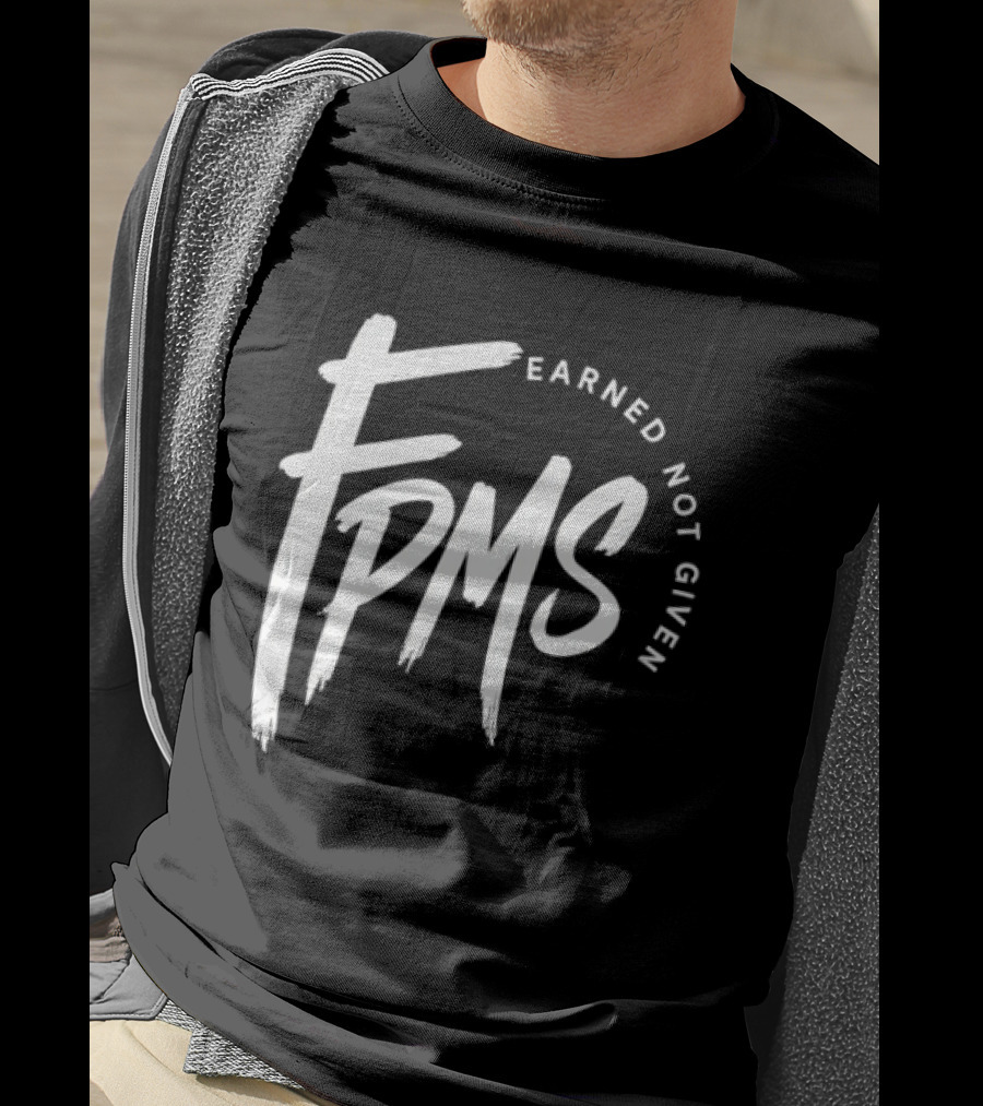FPMS Earned Not Given Motivational Inspirational T-Shirt