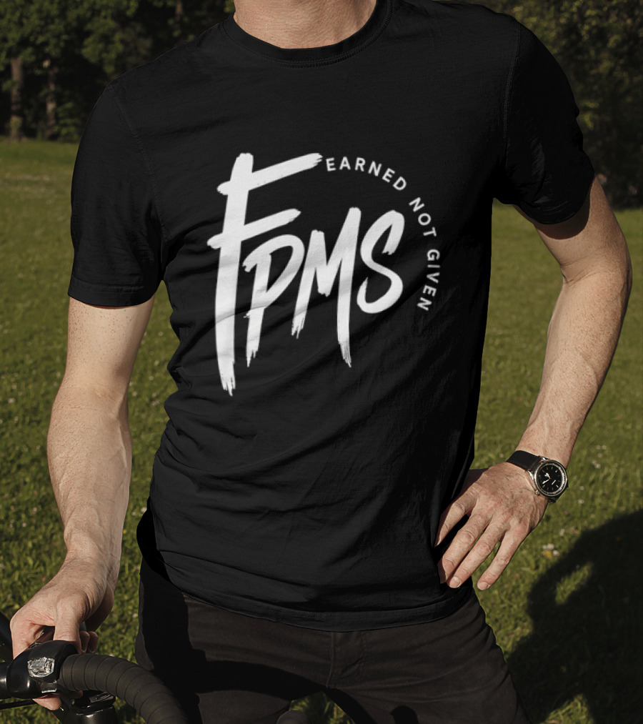 FPMS Earned Not Given Motivational Inspirational T-Shirt