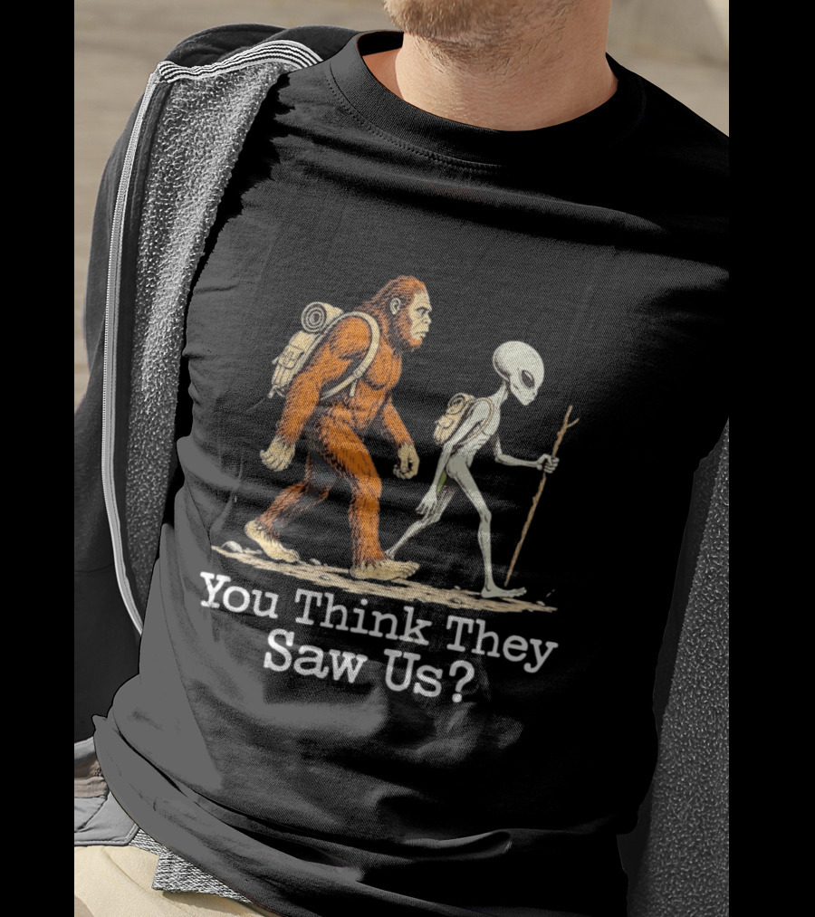 Bigfoot And Alien Hiking Adventure You Think They Saw Us T-Shirt