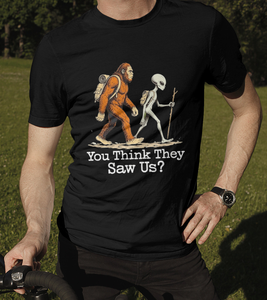 Bigfoot And Alien Hiking Adventure You Think They Saw Us T-Shirt