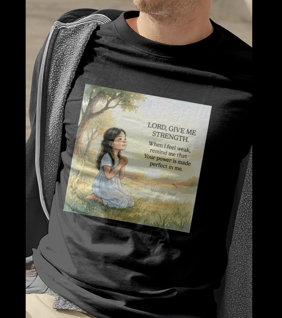Lord Give Me Strength When I Feel Weak Remind Me That Your Power Is Made Perfect In Me Morning Soul T-Shirt