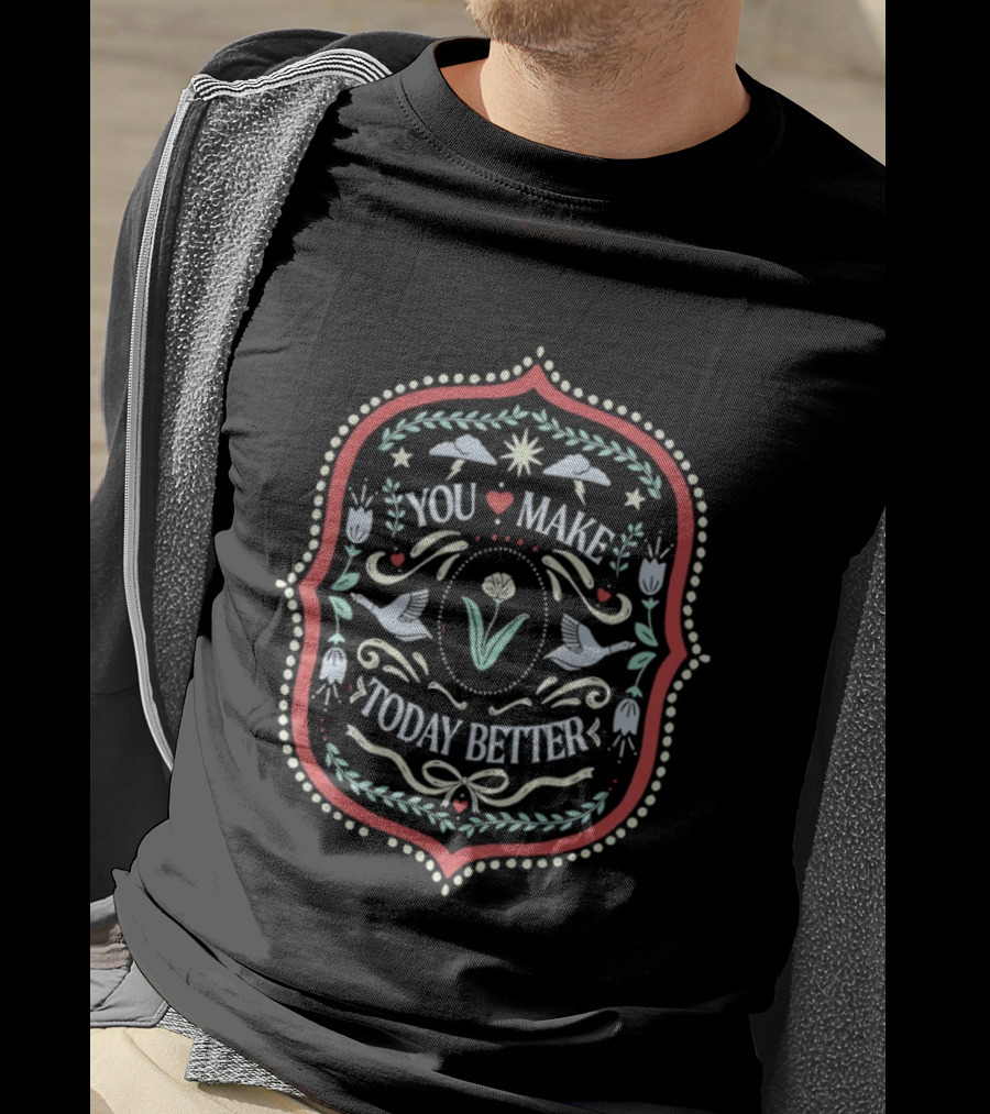 You Make Today Better Heart Floral Folk Birds Positive Message T-Shirt