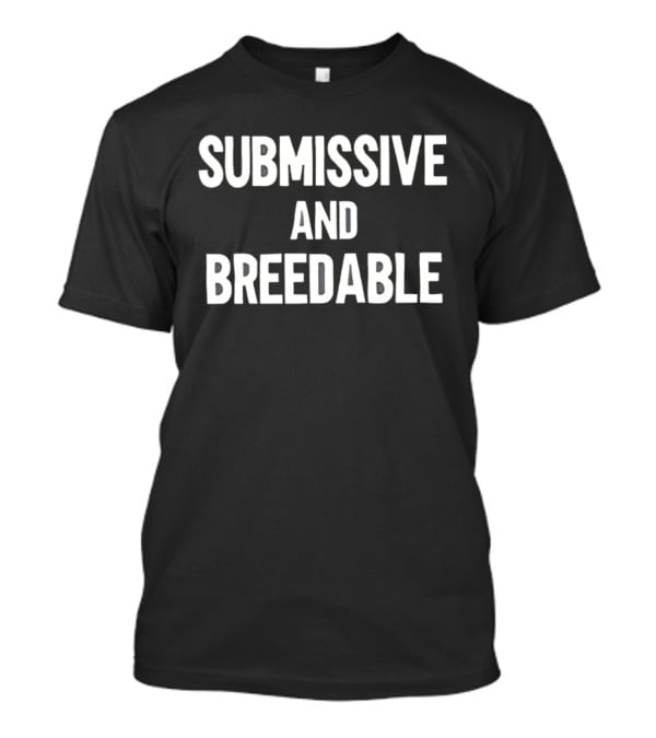 Submissive And Breedable Internet Culture Phrase T-Shirt