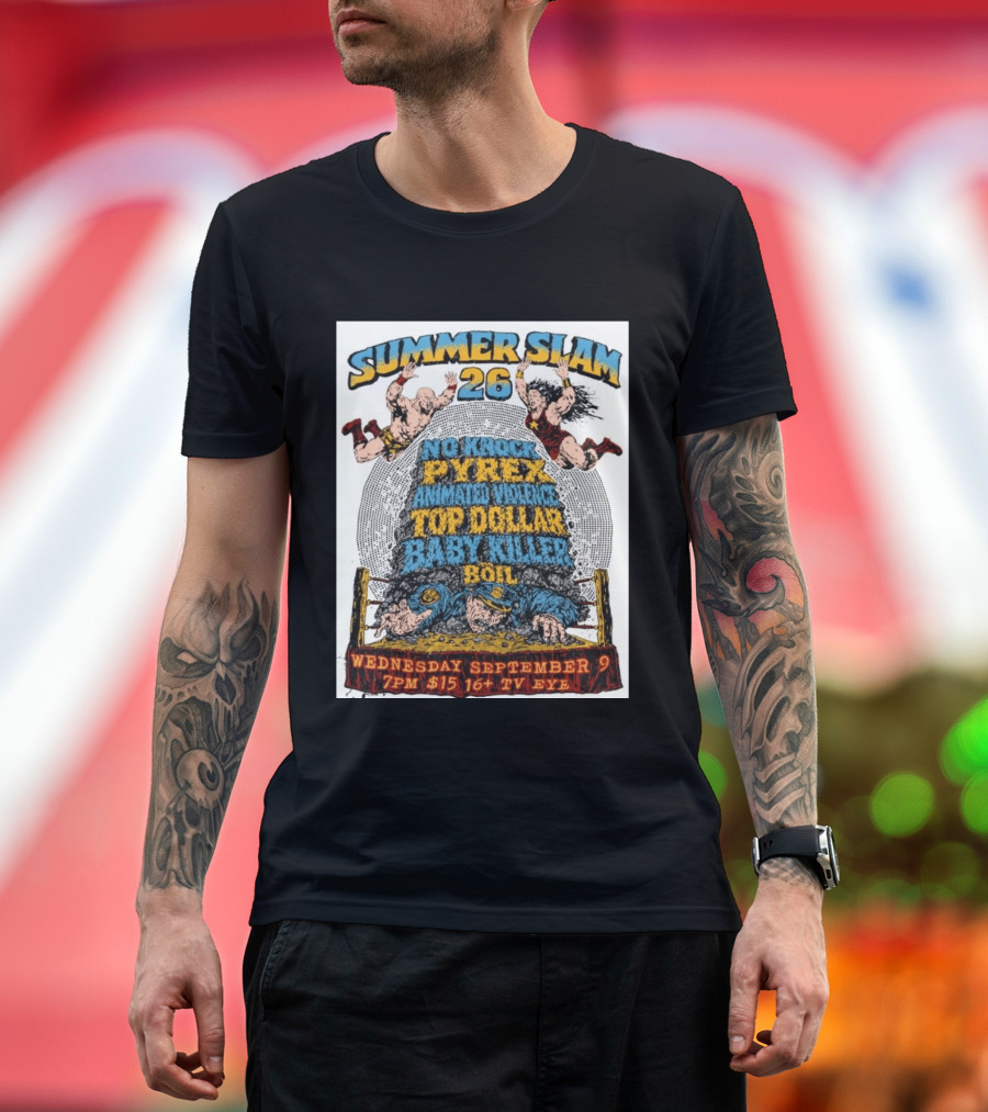 Summer Slam 26 No Knock Pyrex Animated Violence Top Dollar Baby Killer Wednesday September 9 7PM TV Eye T-Shirt
