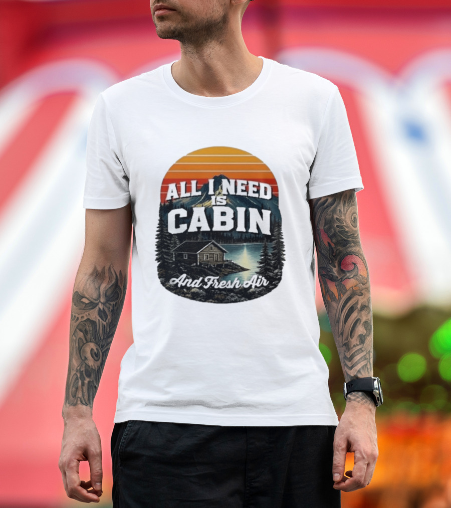 All I Need Is Cabin And Fresh Air Mountain Lake Retreat Nature T-Shirt