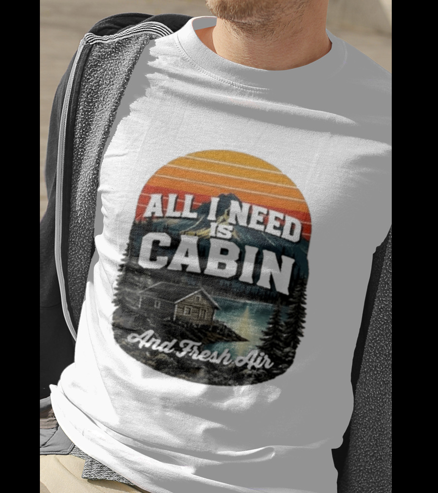 All I Need Is Cabin And Fresh Air Mountain Lake Retreat Nature T-Shirt