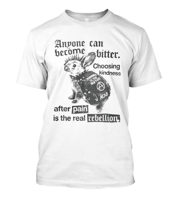 Anyone Can Become Bitter Choosing Kindness After Punk Is The Real Tenderness T-Shirt