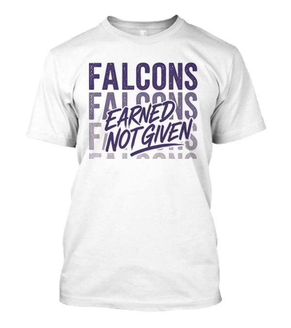 Falcons Earned Not Given Football Motivation T-Shirt