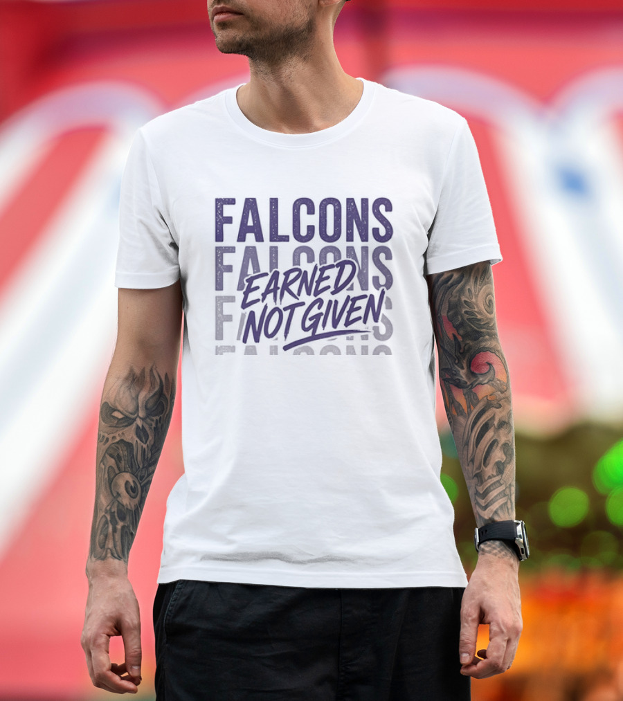 Falcons Earned Not Given Football Motivation T-Shirt