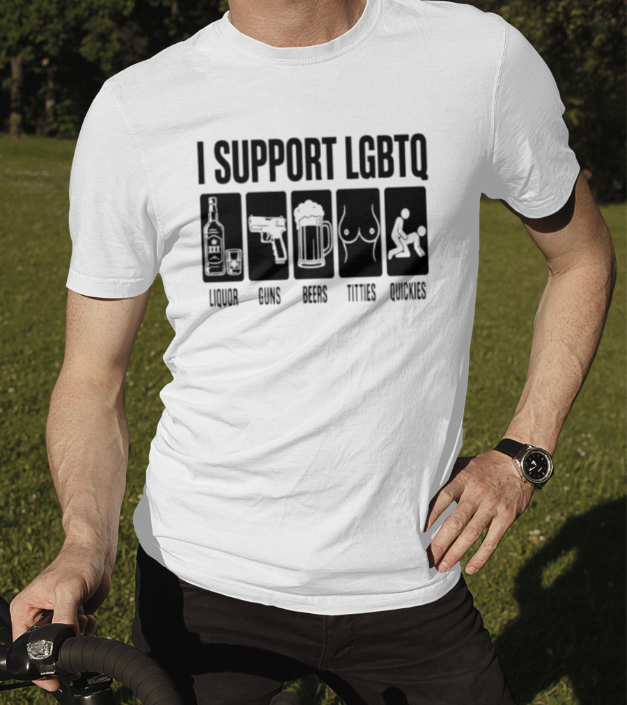 I Support LGBTQ Liquor Guns Beers Titties Quickies T-Shirt