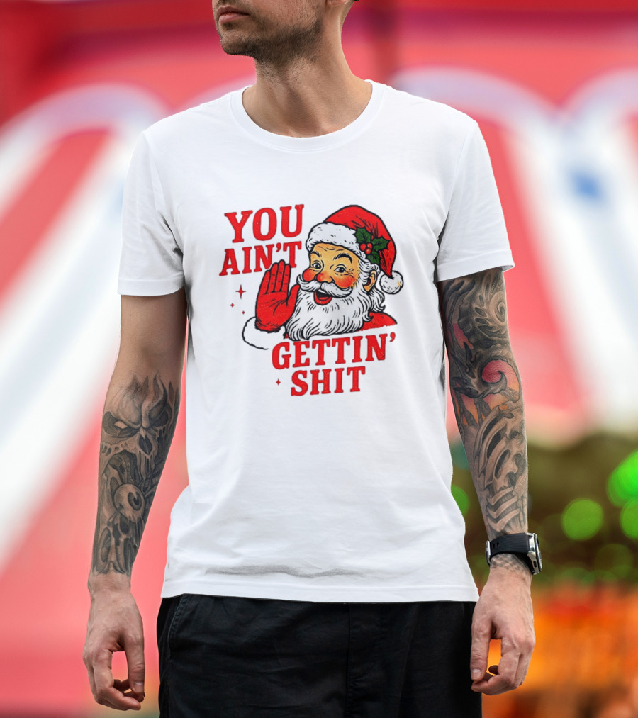Classic Sarcastic Santa Christmas You Ain't Gettin' Shit Retro Holiday Humor Santa Claus T-Shirt