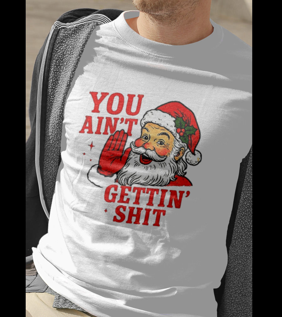 Classic Sarcastic Santa Christmas You Ain't Gettin' Shit Retro Holiday Humor Santa Claus T-Shirt