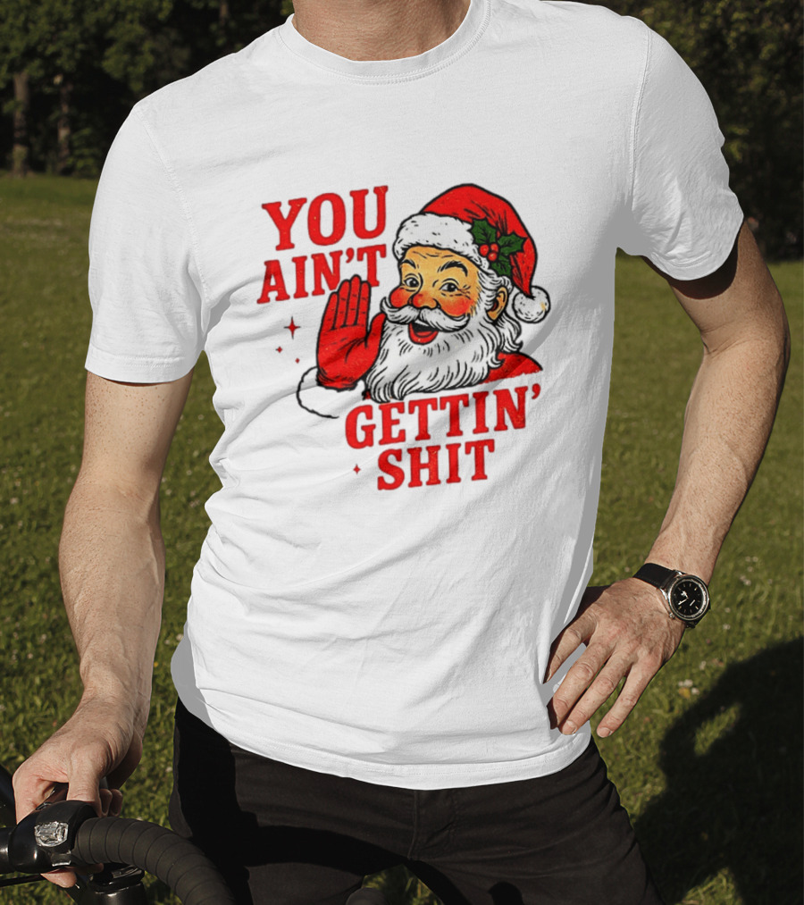 Classic Sarcastic Santa Christmas You Ain't Gettin' Shit Retro Holiday Humor Santa Claus T-Shirt