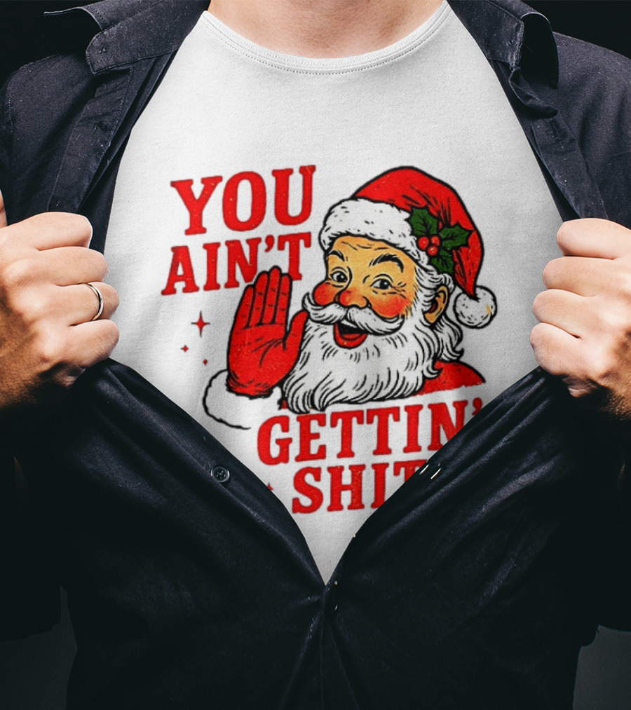 Classic Sarcastic Santa Christmas You Ain't Gettin' Shit Retro Holiday Humor Santa Claus T-Shirt