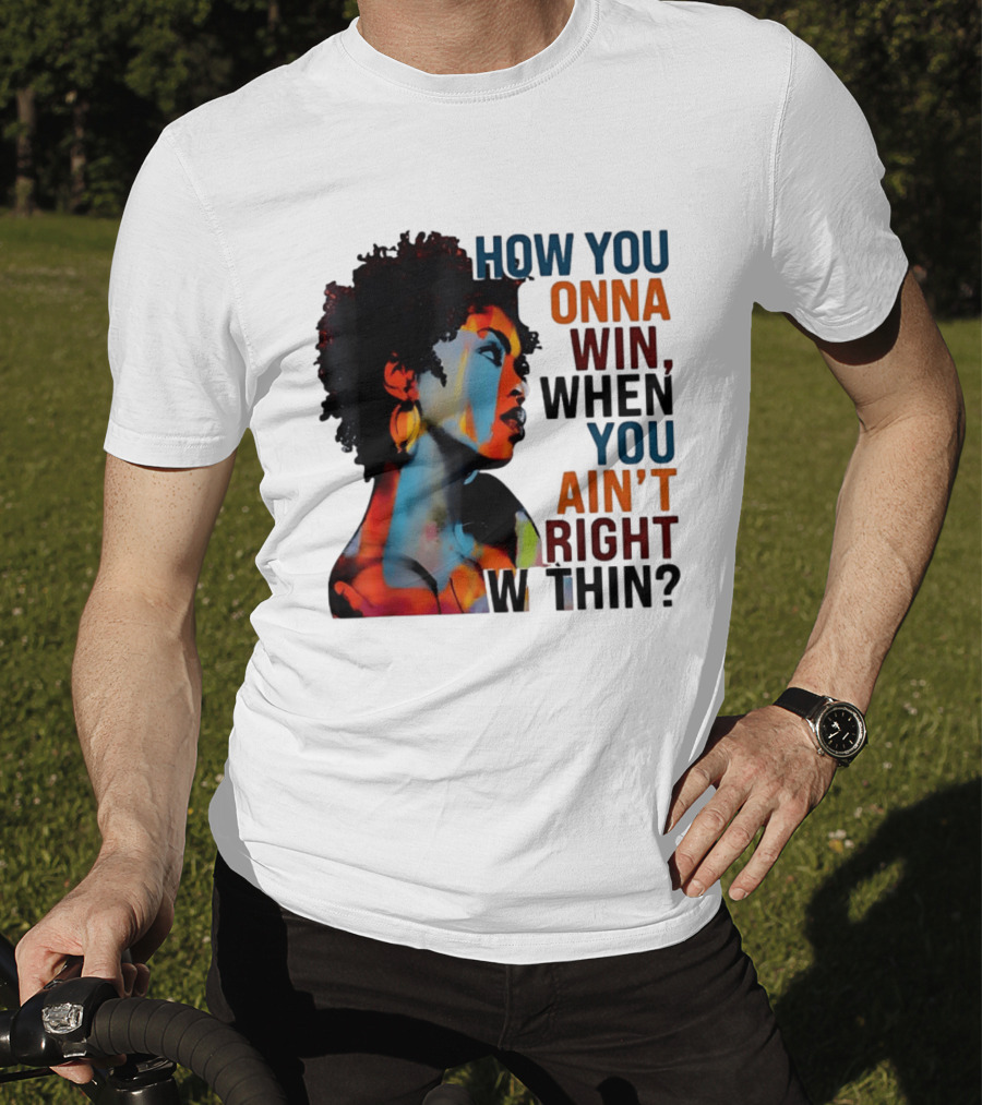 How You Gonna Win When You Ain't Right Within Afro Woman Colorful T-Shirt